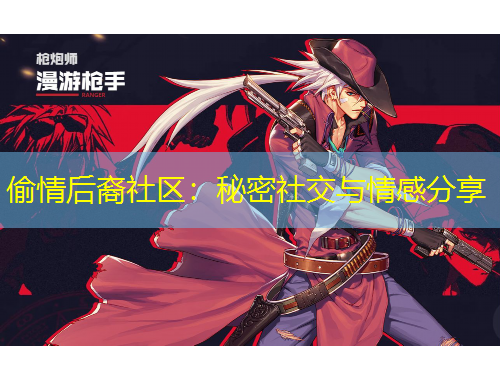 偷情后裔社區(qū)：秘密社交與情感分享