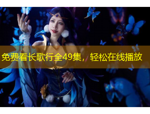 免費(fèi)看長(zhǎng)歌行全49集，輕松在線播放