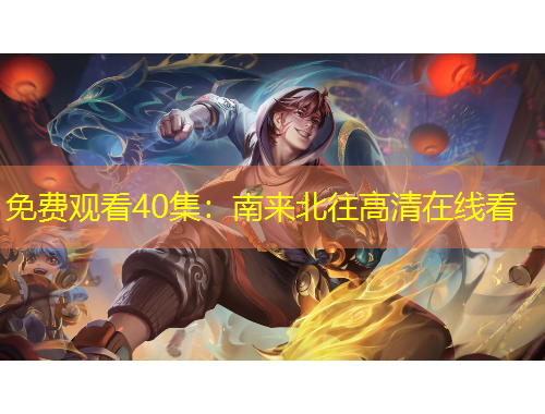 免費(fèi)觀看40集：南來(lái)北往高清在線看