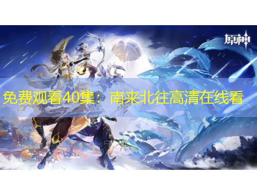 免費(fèi)觀看40集：南來(lái)北往高清在線看