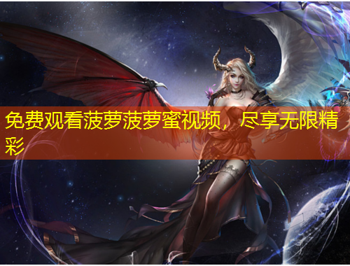 免費(fèi)觀看菠蘿菠蘿蜜視頻，盡享無限精彩