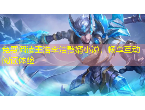 免費閱讀王浩李潔贅婿小說，暢享互動閱讀體驗