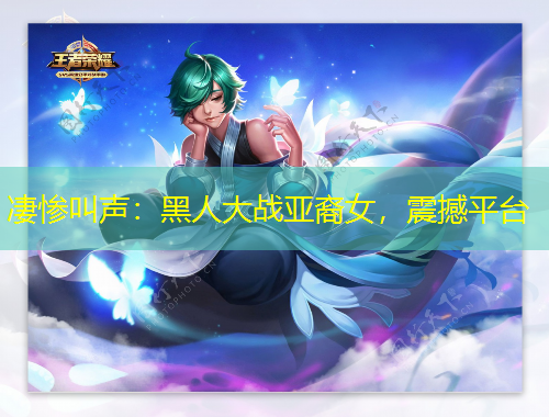 凄慘叫聲：黑人大戰(zhàn)亞裔女，震撼平臺(tái)