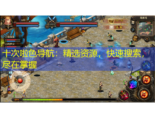 十次啦色導(dǎo)航：精選資源，快速搜索，盡在掌握