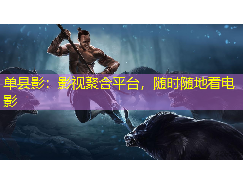 單縣影：影視聚合平臺，隨時隨地看電影
