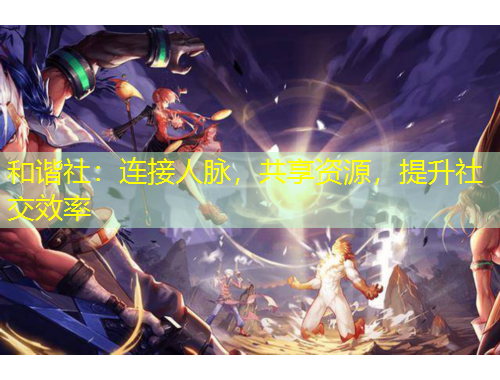 和諧社：連接人脈，共享資源，提升社交效率