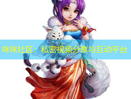 咪咪社區(qū)：私密視頻分享與互動平臺