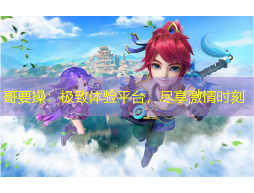 哥要操：極致體驗平臺，盡享激情時刻