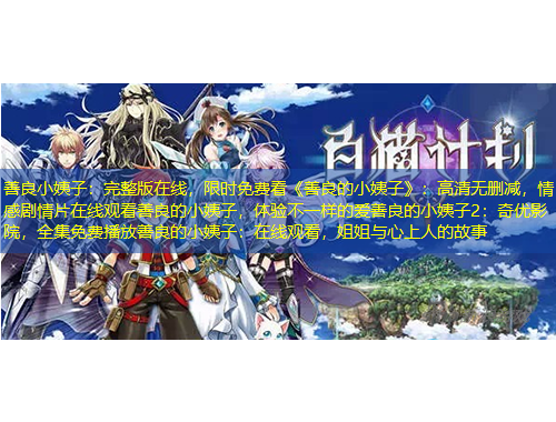 善良小姨子：完整版在線，限時(shí)免費(fèi)看《善良的小姨子》：高清無刪減，情感劇情片在線觀看善良的小姨子，體驗(yàn)不一樣的愛善良的小姨子2：奇優(yōu)影院，全集免費(fèi)播放善良的小姨子：在線觀看，姐姐與心上人的故事