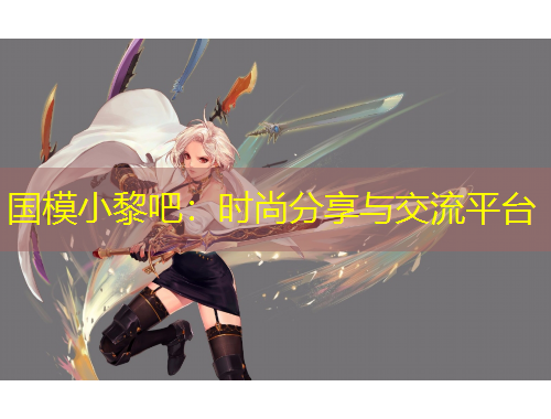 國模小黎吧：時尚分享與交流平臺