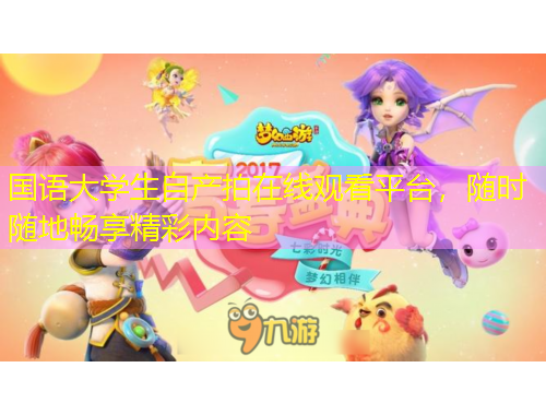 國(guó)語(yǔ)大學(xué)生自產(chǎn)拍在線觀看平臺(tái)，隨時(shí)隨地暢享精彩內(nèi)容