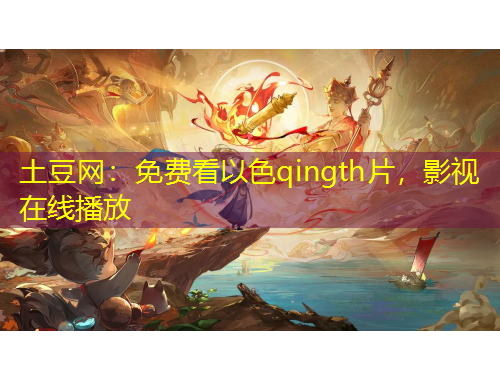 土豆網(wǎng)：免費看以色qingth片，影視在線播放