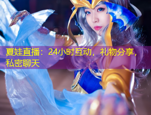 夏娃直播：24小時互動，禮物分享，私密聊天