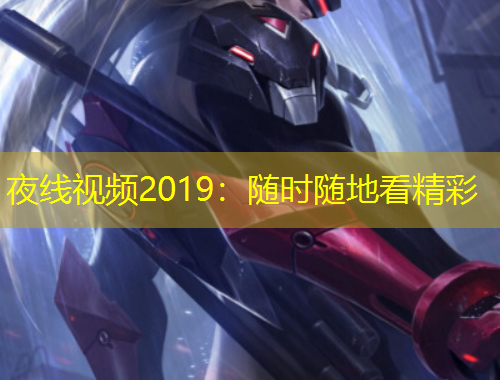 夜線視頻2019：隨時隨地看精彩