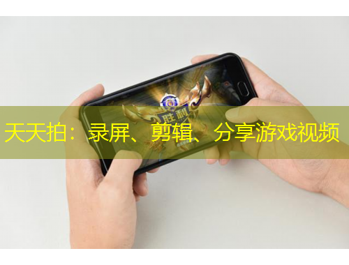 天天拍：錄屏、剪輯、分享游戲視頻