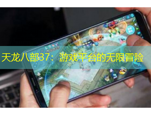 天龍八部37：游戲平臺(tái)的無(wú)限冒險(xiǎn)