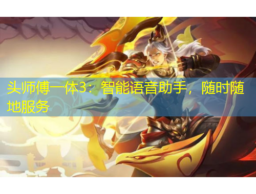 頭師傅一體3：智能語音助手，隨時隨地服務