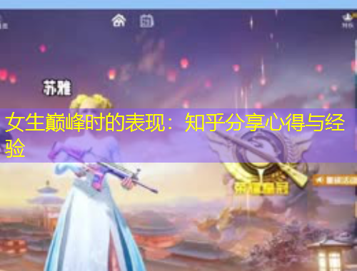 女生巔峰時(shí)的表現(xiàn)：知乎分享心得與經(jīng)驗(yàn)
