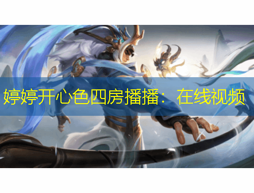 婷婷開心色四房播播：在線視頻