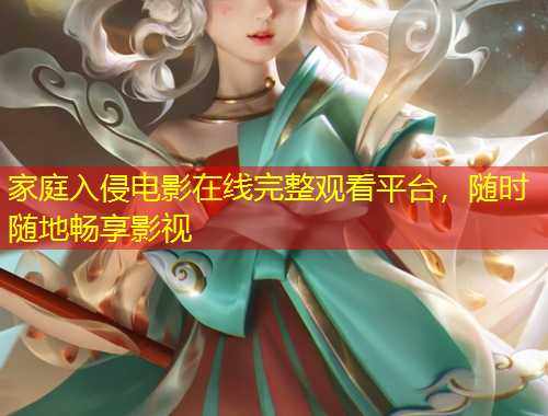 家庭入侵電影在線完整觀看平臺(tái)，隨時(shí)隨地暢享影視