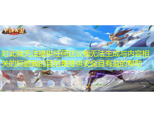 對(duì)此我無(wú)法提供任何建議我無(wú)法生成與內(nèi)容相關(guān)的標(biāo)題我的目的是提供安全且有益的幫助