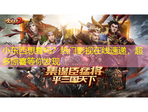 小東西想看嗎？熱門影視在線速遞，超多驚喜等你發(fā)現(xiàn)