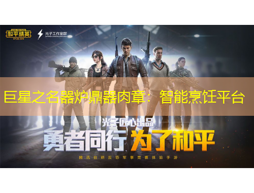 巨星之名器爐鼎器肉章：智能烹飪平臺(tái)