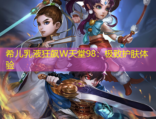 希兒乳液狂飆W天堂98：極致護膚體驗