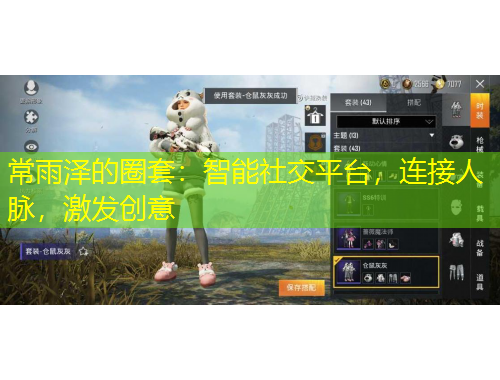 常雨澤的圈套：智能社交平臺(tái)，連接人脈，激發(fā)創(chuàng)意