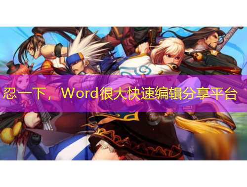 忍一下，Word很大快速編輯分享平臺