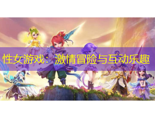 性女游戲：激情冒險與互動樂趣