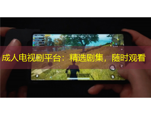 成人電視劇平臺(tái)：精選劇集，隨時(shí)觀看