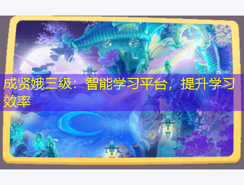 成賢娥三級：智能學(xué)習(xí)平臺，提升學(xué)習(xí)效率