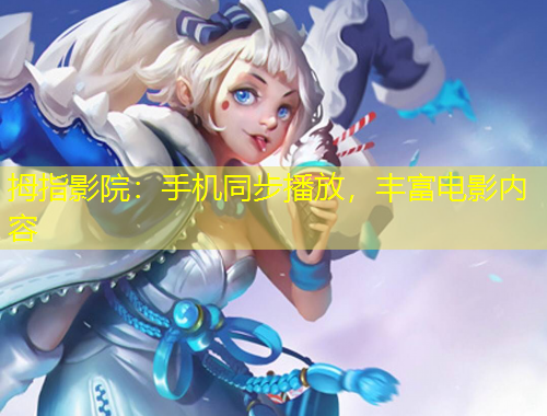拇指影院：手機(jī)同步播放，豐富電影內(nèi)容