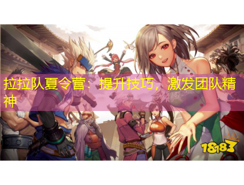 拉拉隊(duì)夏令營(yíng)：提升技巧，激發(fā)團(tuán)隊(duì)精神