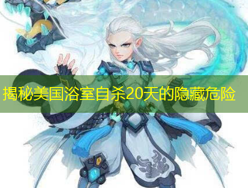 揭秘美國浴室自殺20天的隱藏危險(xiǎn)