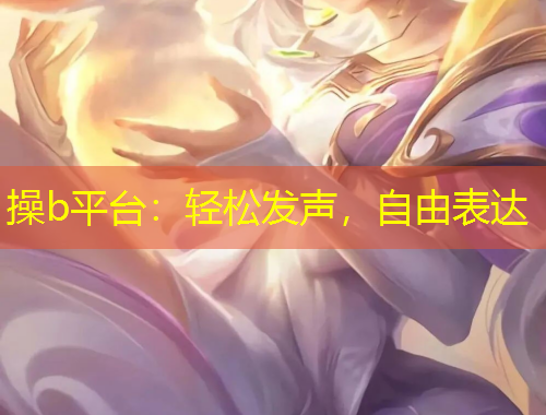 操b平臺：輕松發(fā)聲，自由表達
