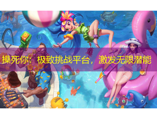 操死你：極致挑戰(zhàn)平臺(tái)，激發(fā)無(wú)限潛能