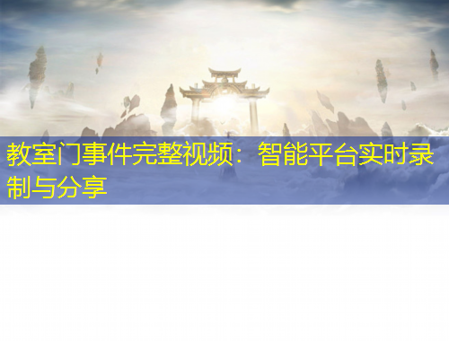 教室門事件完整視頻：智能平臺實(shí)時(shí)錄制與分享