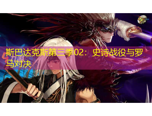 斯巴達克斯第三季02：史詩戰(zhàn)役與羅馬對決