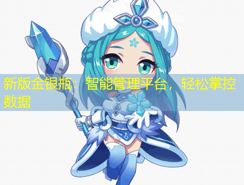 新版金銀瓶：智能管理平臺，輕松掌控數(shù)據(jù)