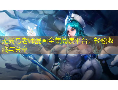 無(wú)翼烏老師漫畫(huà)全集閱讀平臺(tái)，輕松收藏與分享