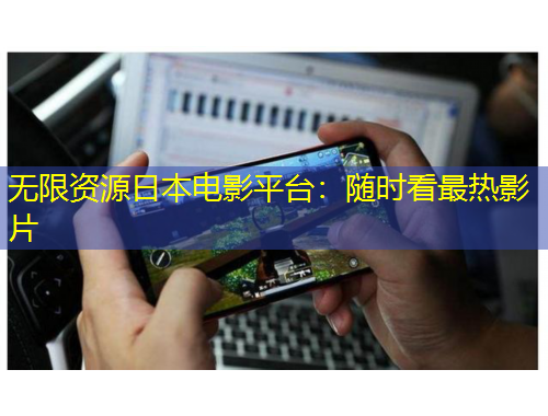 無限資源日本電影平臺(tái)：隨時(shí)看最熱影片