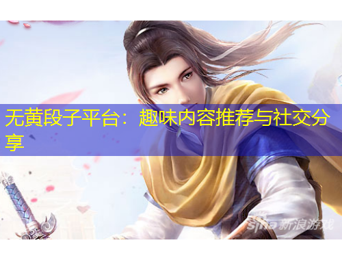 無黃段子平臺：趣味內(nèi)容推薦與社交分享