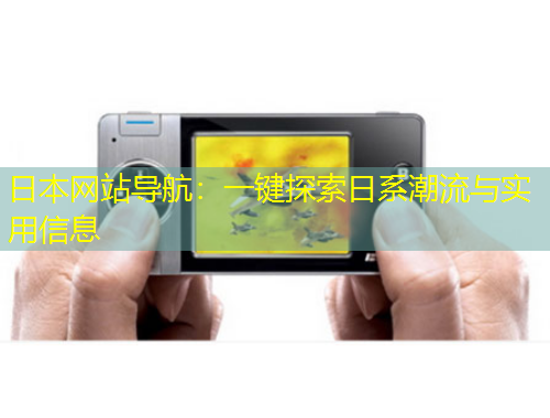 日本網(wǎng)站導(dǎo)航：一鍵探索日系潮流與實(shí)用信息