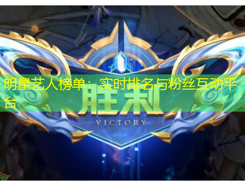 明星藝人榜單：實時排名與粉絲互動平臺