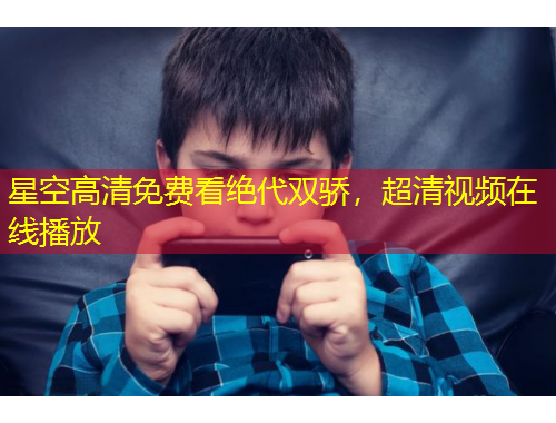 星空高清免費(fèi)看絕代雙驕，超清視頻在線播放