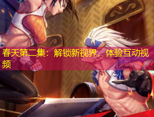 春天第二集：解鎖新視界，體驗互動視頻