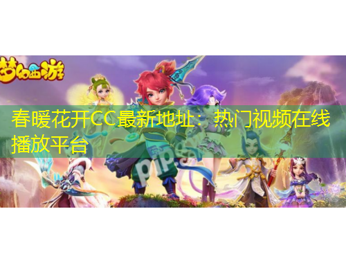 春暖花開(kāi)CC最新地址：熱門(mén)視頻在線播放平臺(tái)