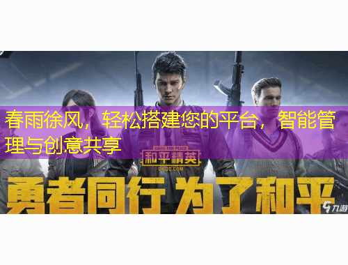 春雨徐風(fēng)，輕松搭建您的平臺，智能管理與創(chuàng)意共享